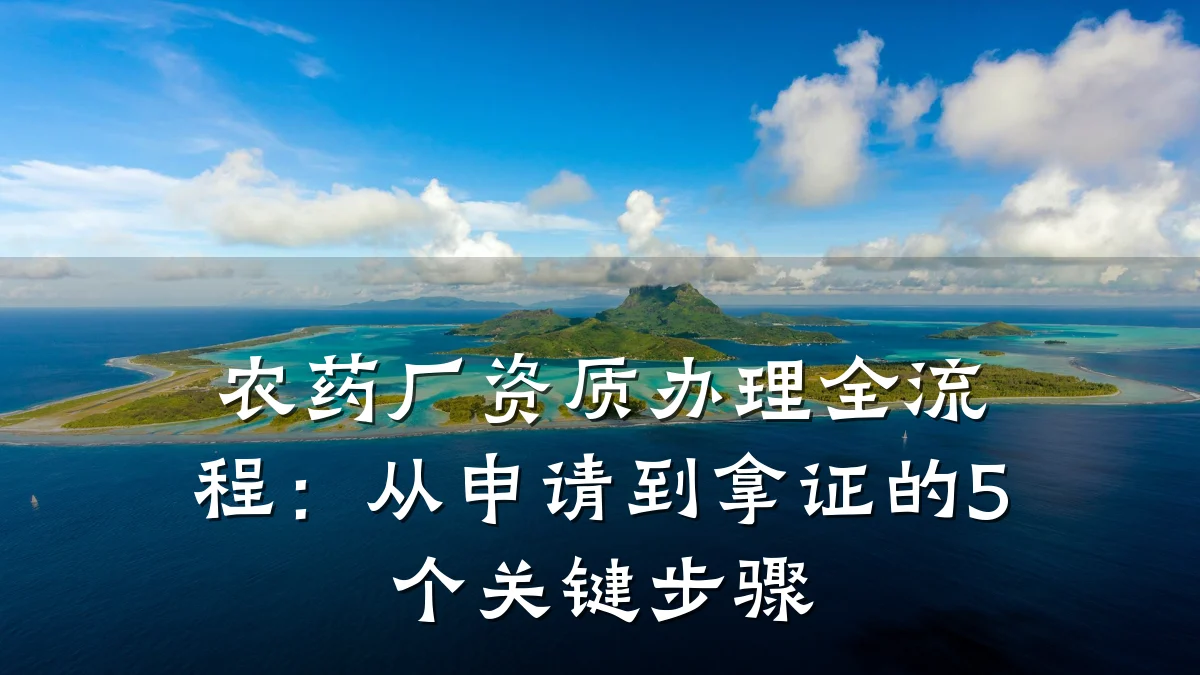 农药厂资质办理全流程：从申请到拿证的5个关键步骤