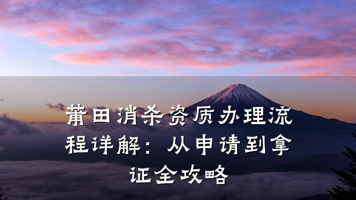 莆田消杀资质办理流程详解：从申请到拿证全攻略