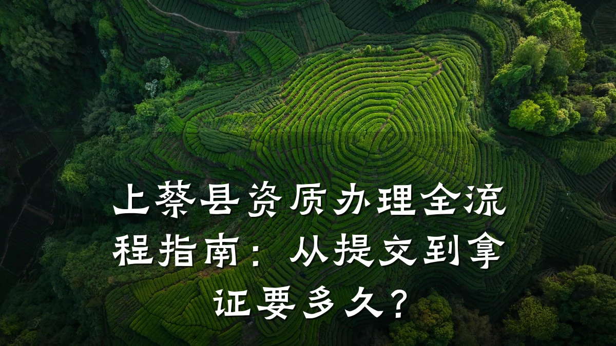 上蔡县资质办理全流程指南：从提交到拿证要多久？