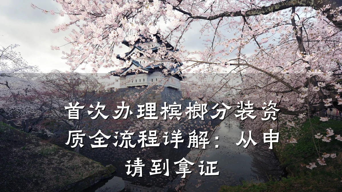 首次办理槟榔分装资质全流程详解：从申请到拿证