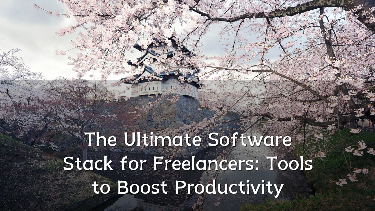 The Ultimate Software Stack for Freelancers: Tools to Boost Productivity