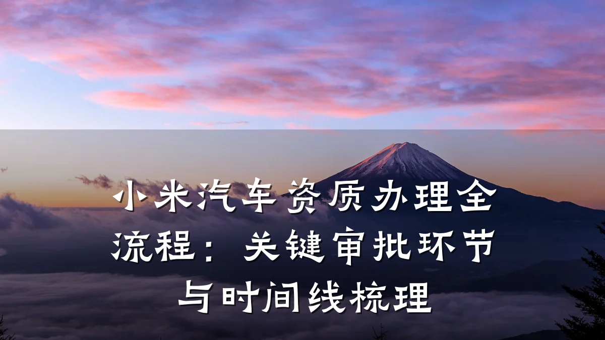 小米汽车资质办理全流程：关键审批环节与时间线梳理