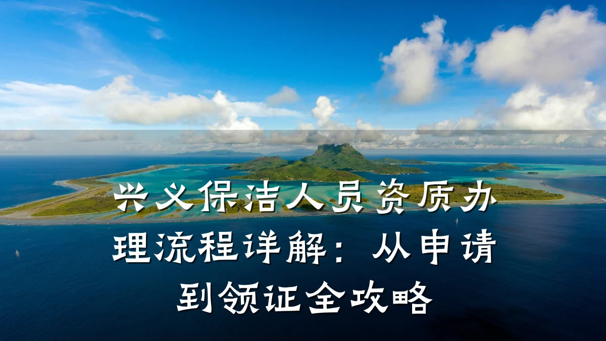 兴义保洁人员资质办理流程详解：从申请到领证全攻略