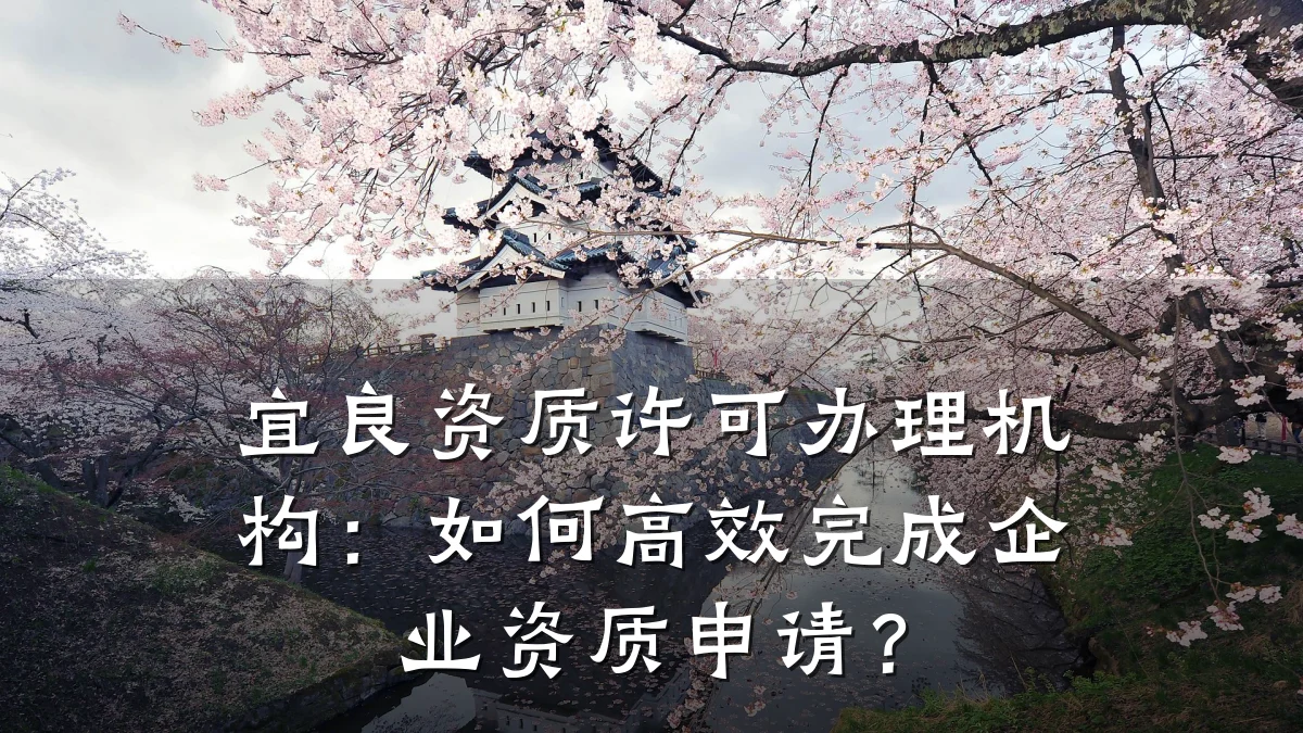 宜良资质许可办理机构:如何高效完成企业资质申请?