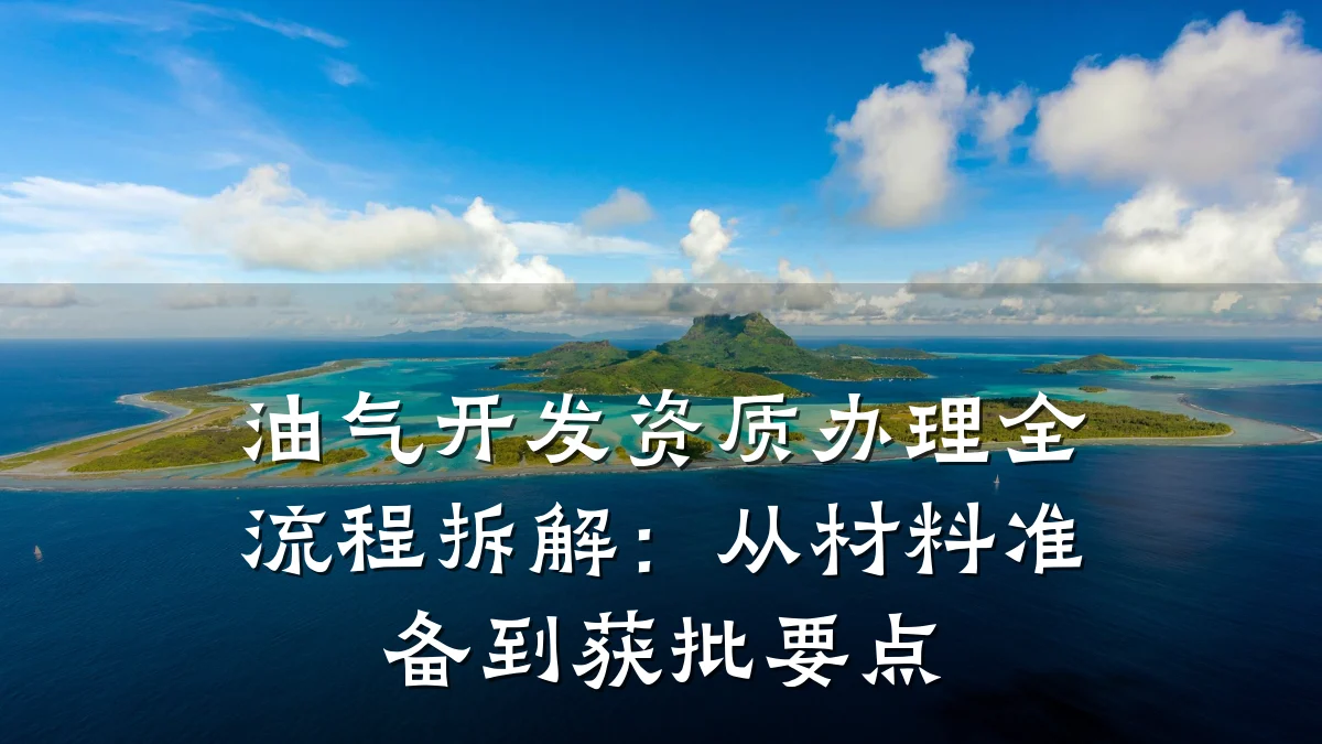 油气开发资质办理全流程拆解：从材料准备到获批要点