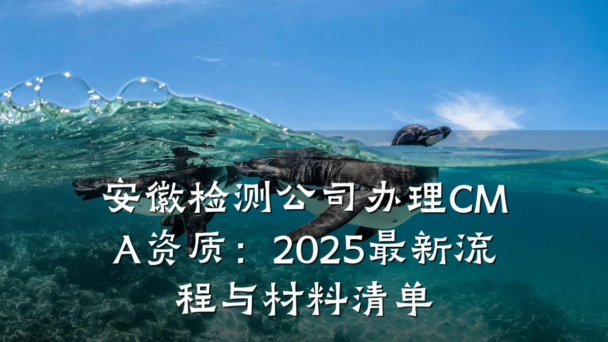 安徽检测公司办理CMA资质：2025最新流程与材料清单