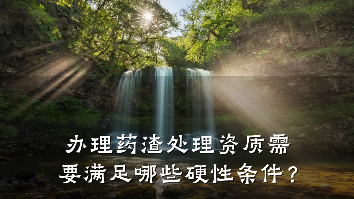 办理药渣处理资质需要满足哪些硬性条件？