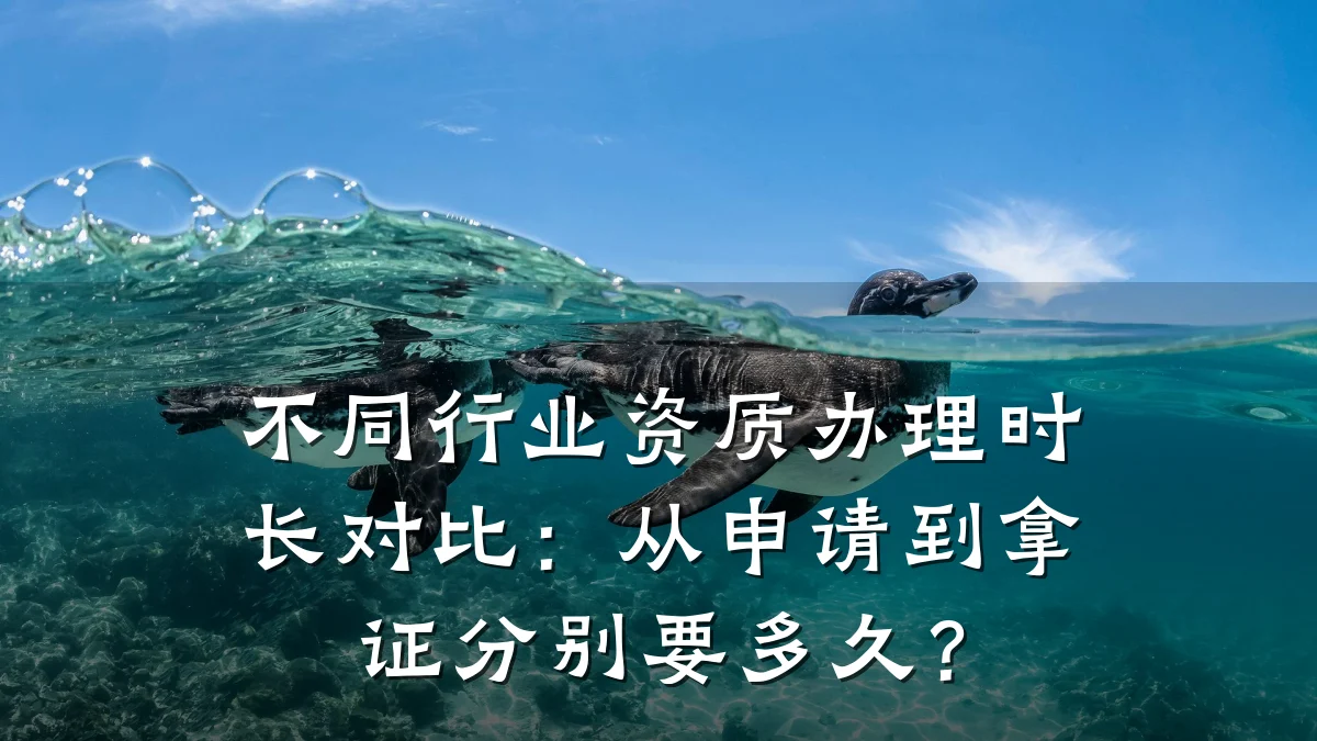 不同行业资质办理时长对比：从申请到拿证分别要多久？