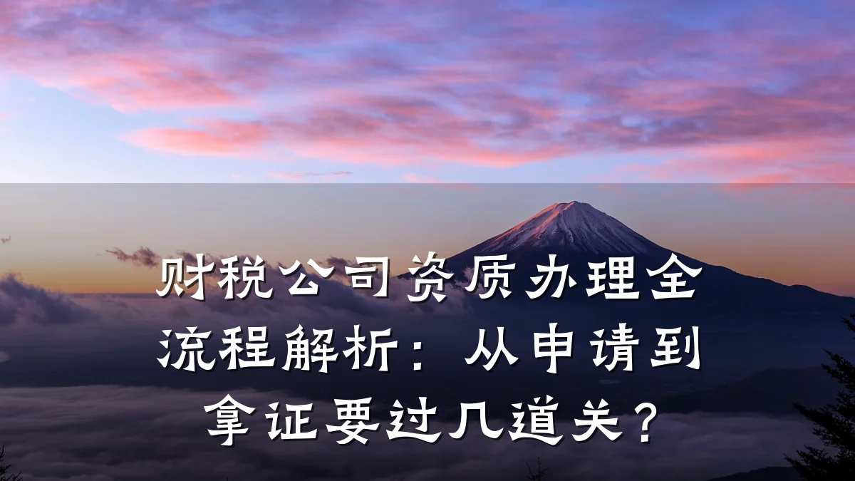 财税公司资质办理全流程解析:从申请到拿证要过几道关?