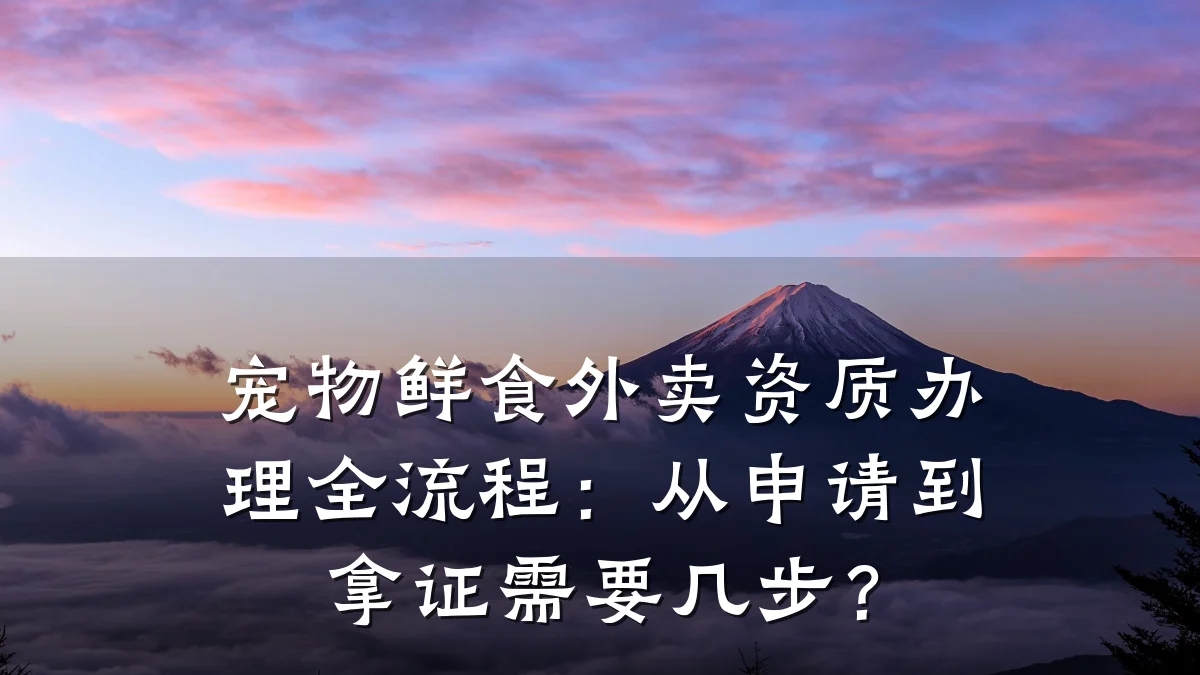 宠物鲜食外卖资质办理全流程：从申请到拿证需要几步？