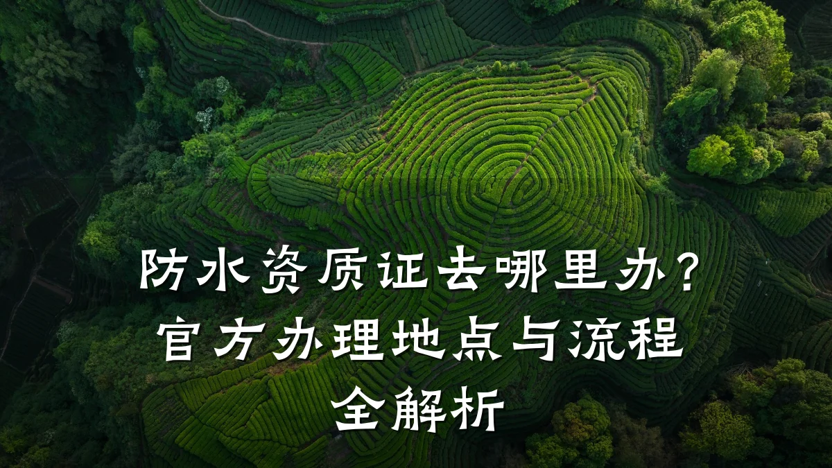 防水资质证去哪里办?官方办理地点与流程全解析