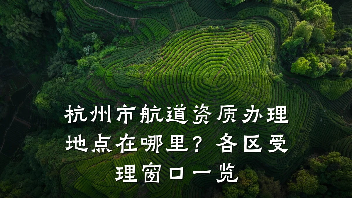 杭州市航道资质办理地点在哪里?各区受理窗口一览
