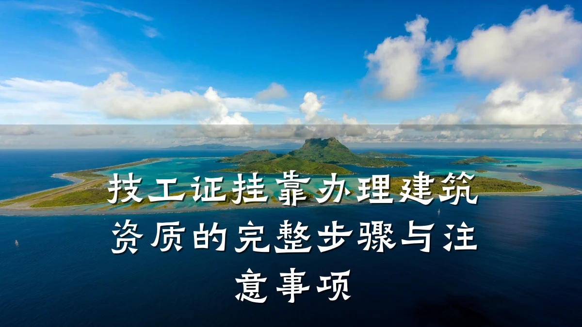 技工证挂靠办理建筑资质的完整步骤与注意事项