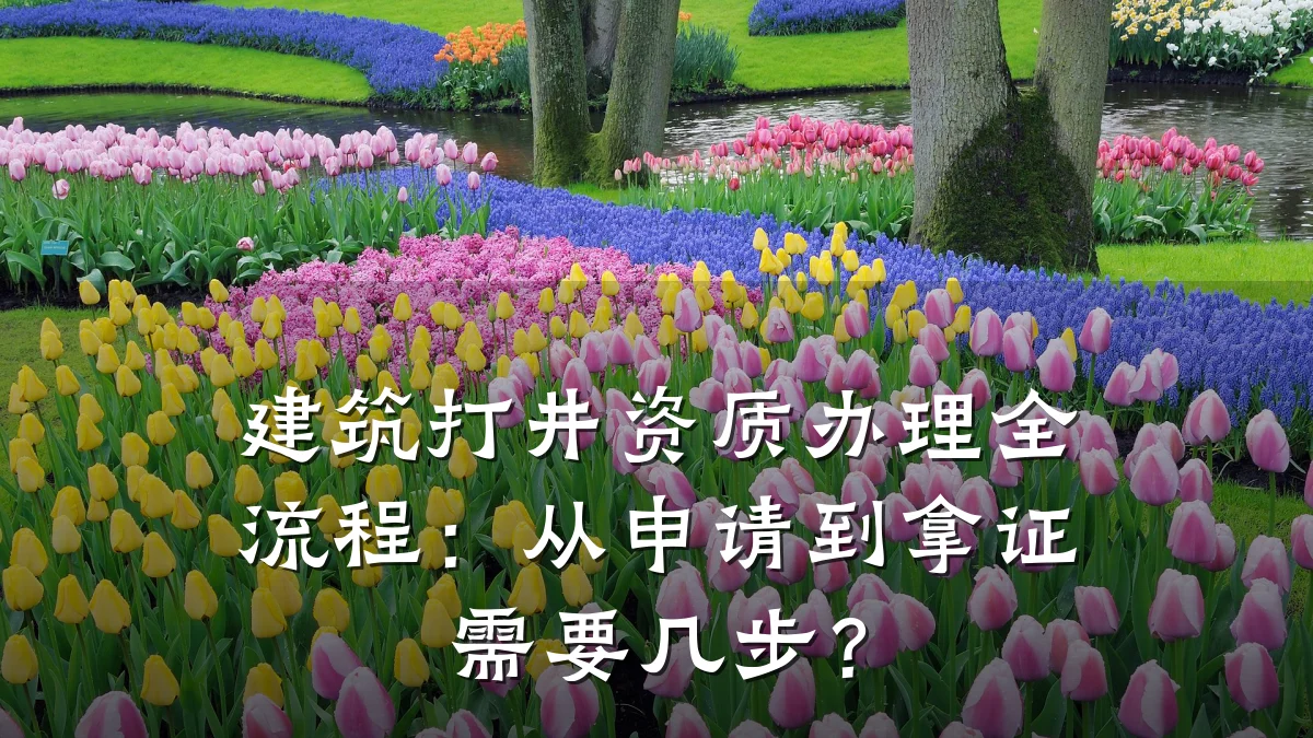 建筑打井资质办理全流程：从申请到拿证需要几步？