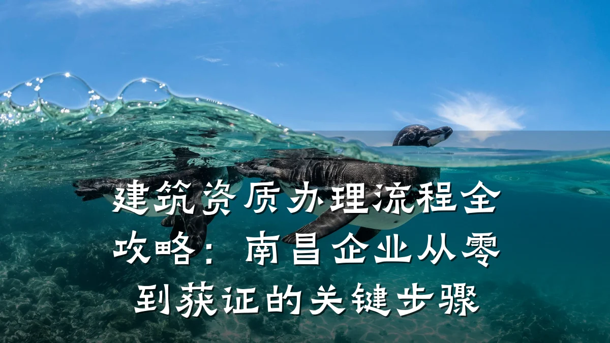 建筑资质办理流程全攻略：南昌企业从零到获证的关键步骤