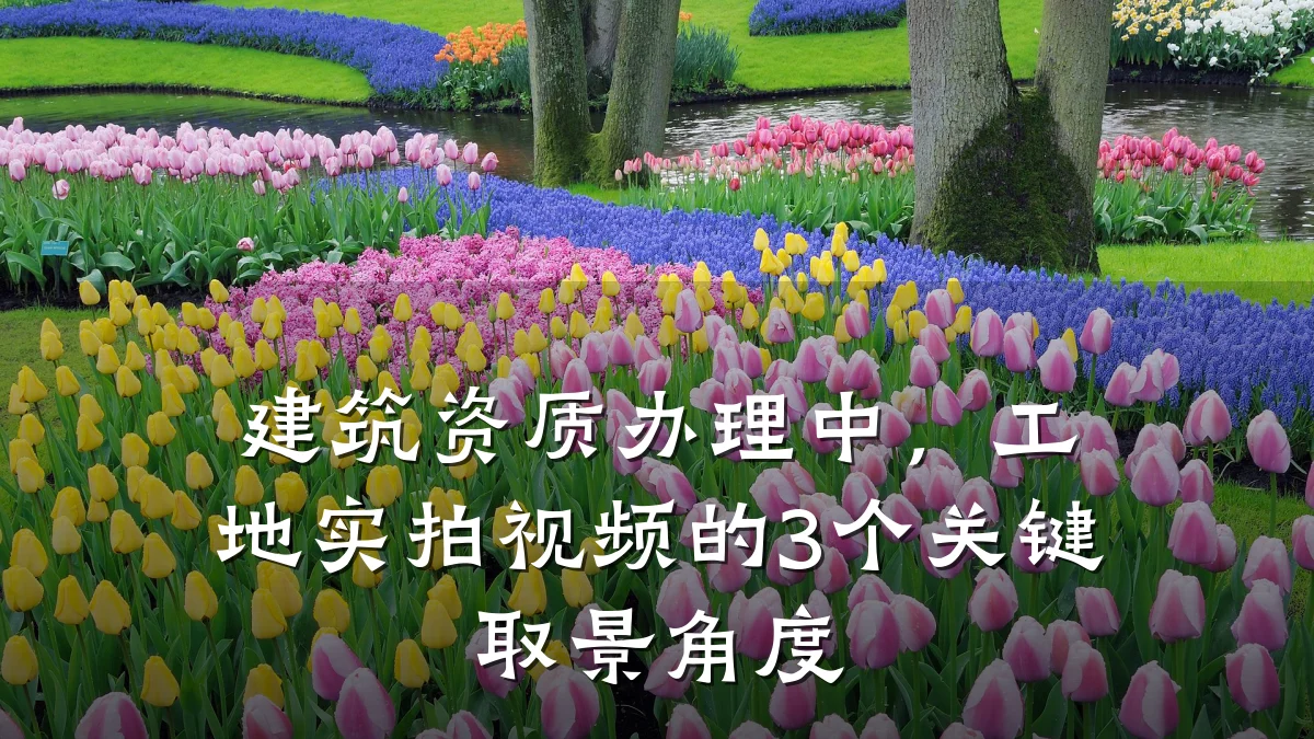 建筑资质办理中，工地实拍视频的3个关键取景角度