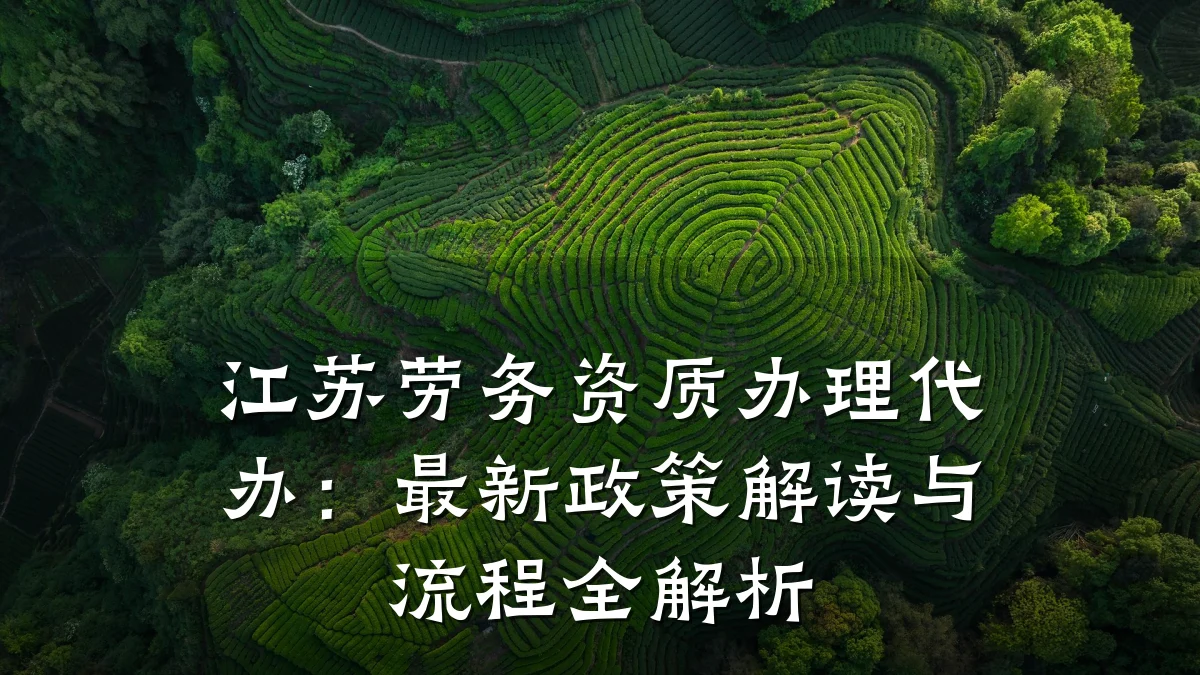 江苏劳务资质办理代办：最新政策解读与流程全解析