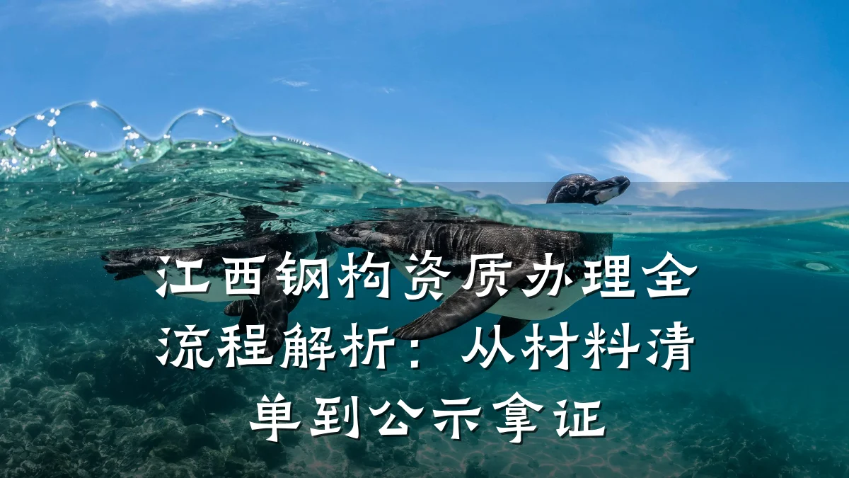 江西钢构资质办理全流程解析：从材料清单到公示拿证