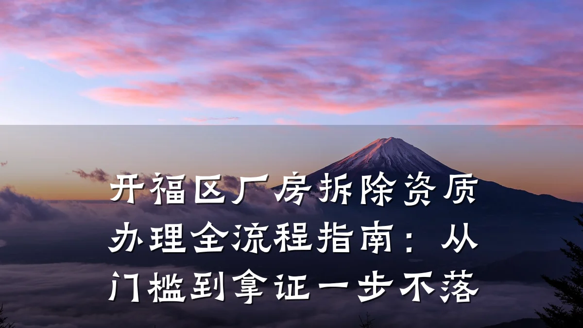 开福区厂房拆除资质办理全流程指南：从门槛到拿证一步不落