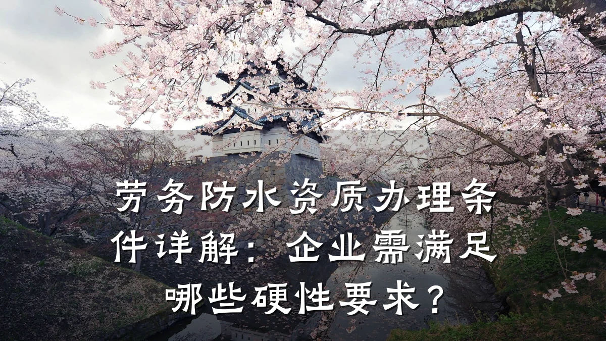 劳务防水资质办理条件详解:企业需满足哪些硬性要求?