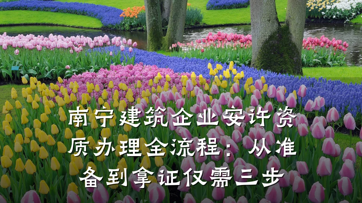 南宁建筑企业安许资质办理全流程：从准备到拿证仅需三步