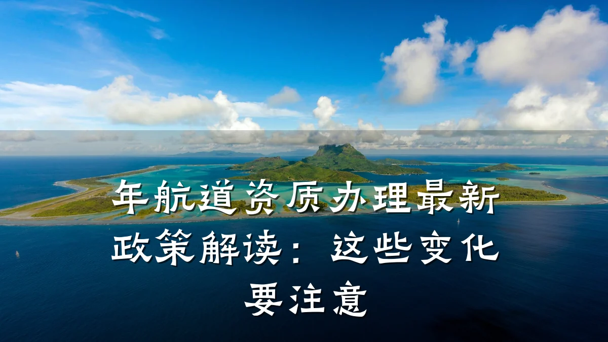 年航道资质办理最新政策解读：这些变化要注意