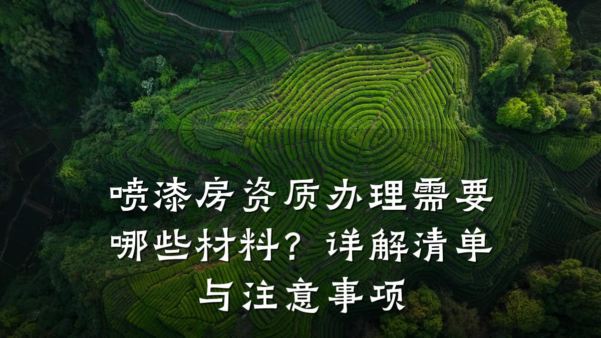 喷漆房资质办理需要哪些材料？详解清单与注意事项