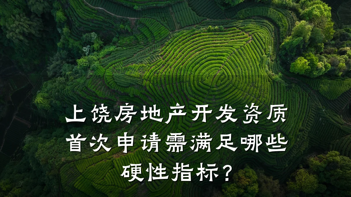 上饶房地产开发资质首次申请需满足哪些硬性指标？