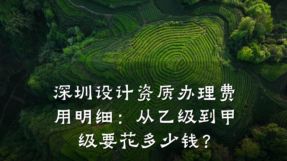 深圳设计资质办理费用明细：从乙级到甲级要花多少钱？