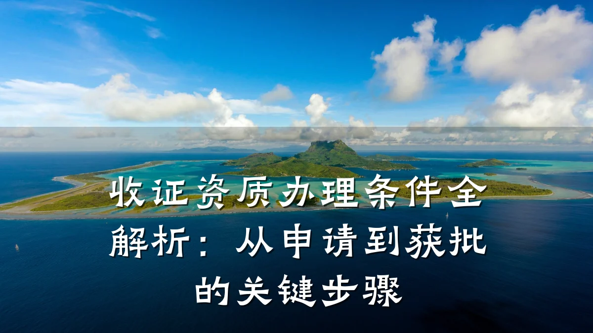 收证资质办理条件全解析：从申请到获批的关键步骤