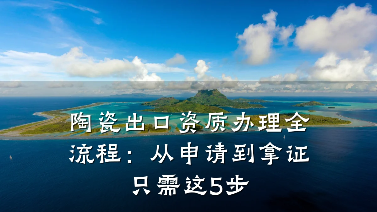 陶瓷出口资质办理全流程:从申请到拿证只需这5步