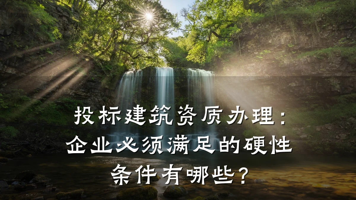 投标建筑资质办理:企业必须满足的硬性条件有哪些?