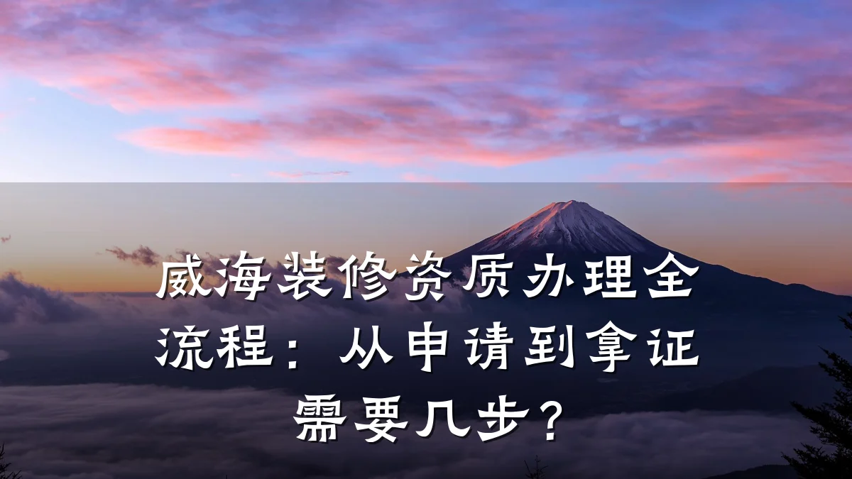 威海装修资质办理全流程：从申请到拿证需要几步？