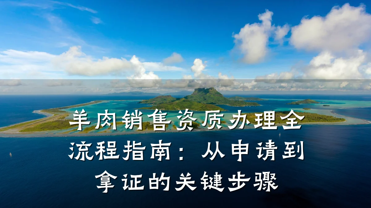 羊肉销售资质办理全流程指南:从申请到拿证的关键步骤