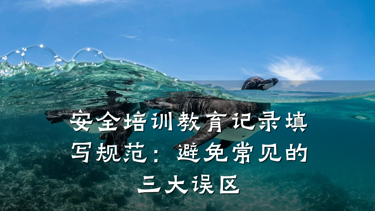 安全培训教育记录填写规范：避免常见的三大误区