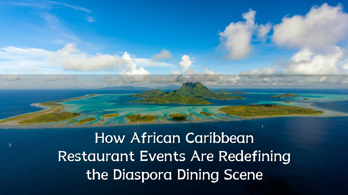 How African Caribbean Restaurant Events Are Redefining the Diaspora Dining Scene