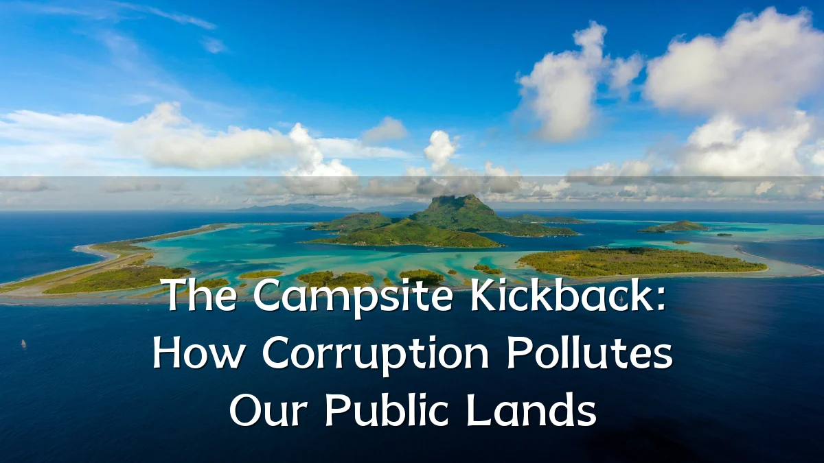 The Campsite Kickback: How Corruption Pollutes Our Public Lands